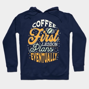 Coffee First Lesson Plans Eventually - Funny Teacher Coffee Addiction Hoodie